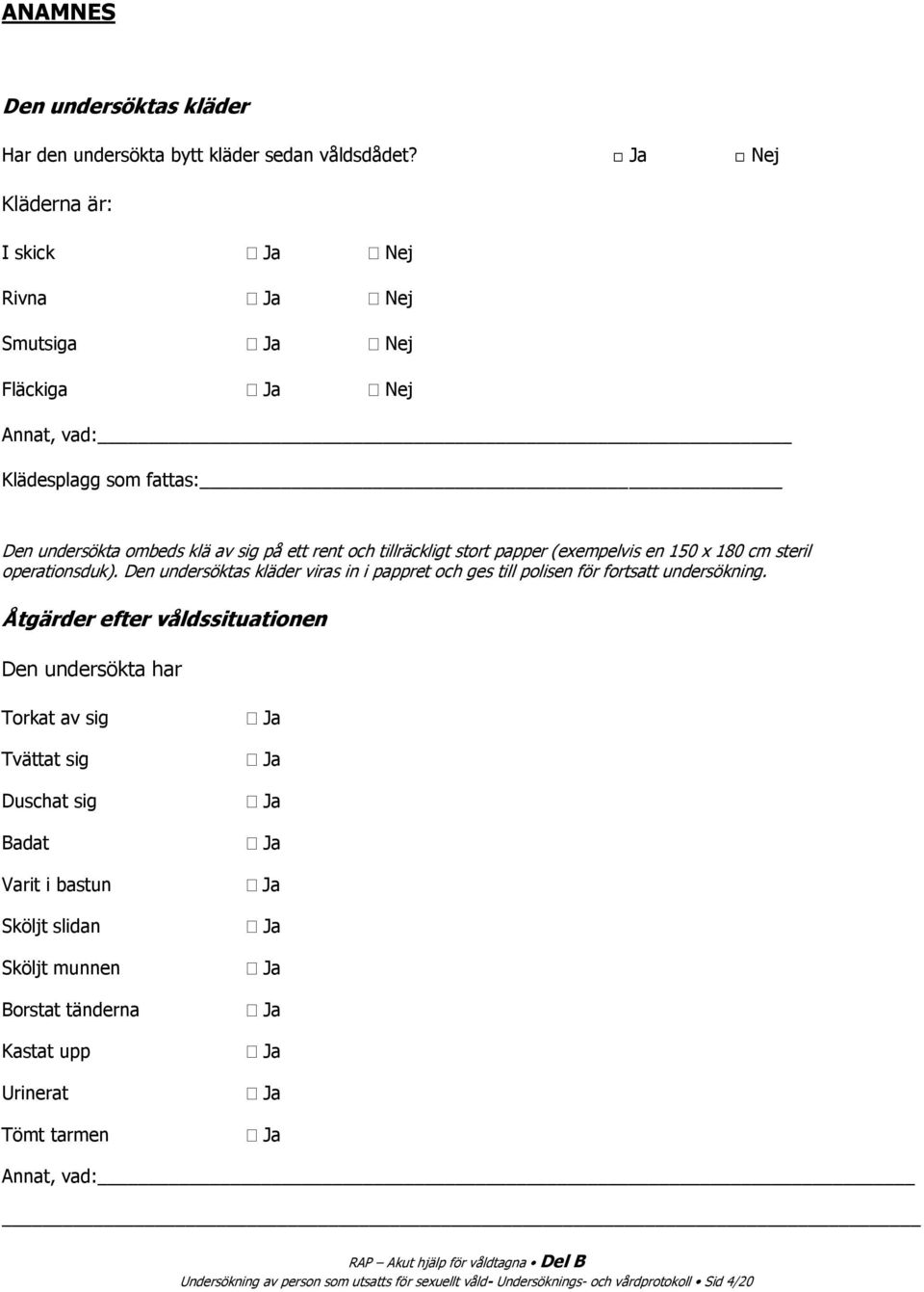 (exempelvis en 150 x 180 cm steril operationsduk). Den undersöktas kläder viras in i pappret och ges till polisen för fortsatt undersökning.