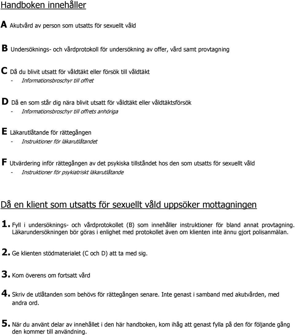 rättegången - Instruktioner för läkarutlåtandet F Utvärdering inför rättegången av det psykiska tillståndet hos den som utsatts för sexuellt våld - Instruktioner för psykiatriskt läkarutlåtande Då en