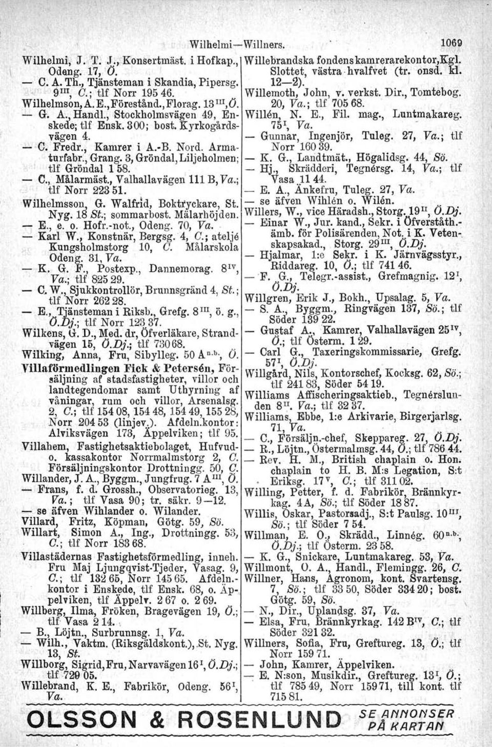 , Stockholmsvägen 49, En- WilIen, N. E., Fil. mag., Luntmakareg. skede; tlf Ensk.300; bost. Kyrkogårds- 75\ Va. -. vägen ~. - Gunnar, Ingenjör, Tuleg. 27, Va.; tlf -'- C. Fredr., Kamrer i A.- B. Nord.