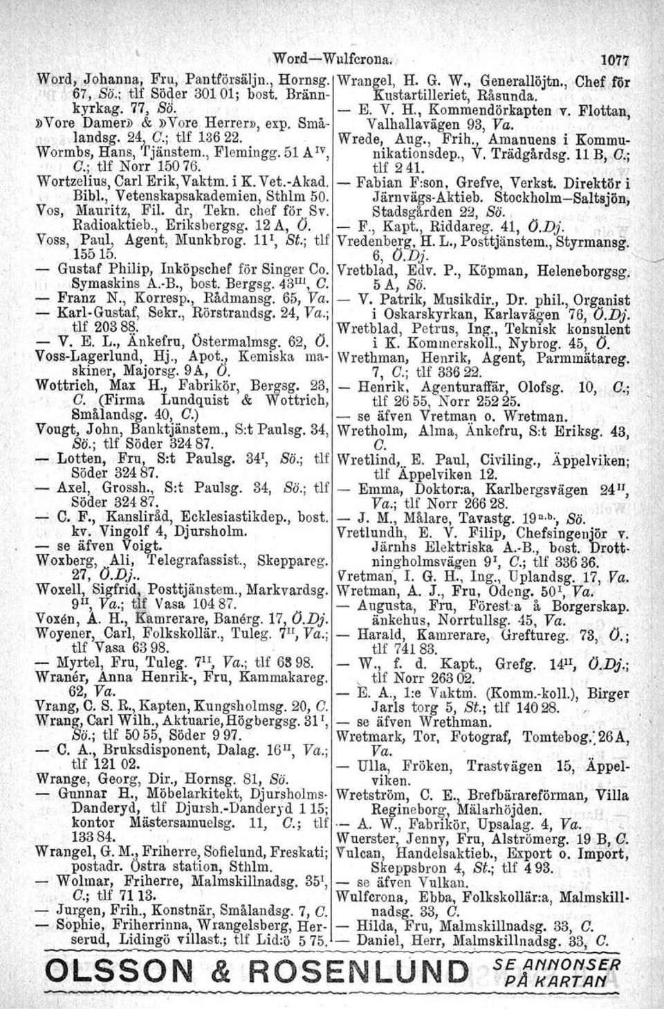 51 A IV, nikationsdep., V. Trädgårdsg. 11~, C,; C.; tu Norr 15076. tlf 241. Wortzelius, Carl Erik, Vaktm. i K. Vet.-Akad. - Fabian F:son, Grefve, Verkst. Direktör i. Bibl.