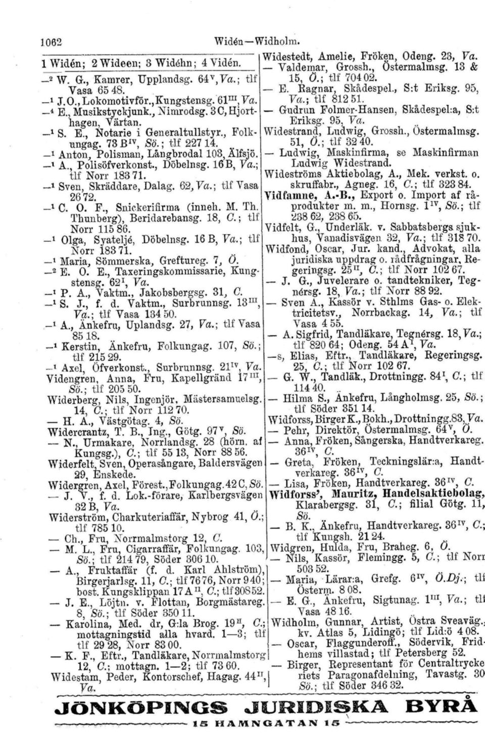 a, Sit hagen, Värtan. Eriksg. 95, Va. _1 S. E., Notarie i Generaltul1styr., Folk- Widestrand, Ludwig, Grossh., Östermalmag. ungag. 73BIV, Sö.; ur 22714. 51, O.; tlf 3240.