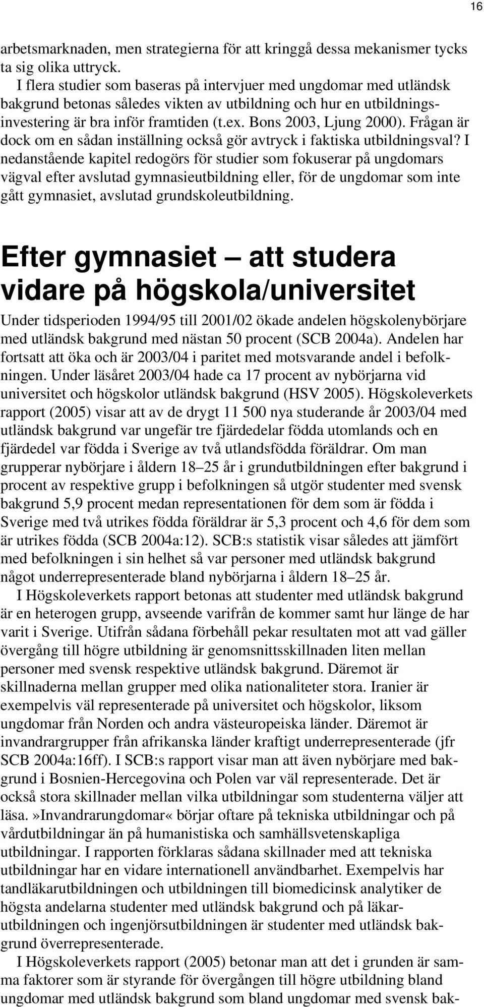 Bons 2003, Ljung 2000). Frågan är dock om en sådan inställning också gör avtryck i faktiska utbildningsval?