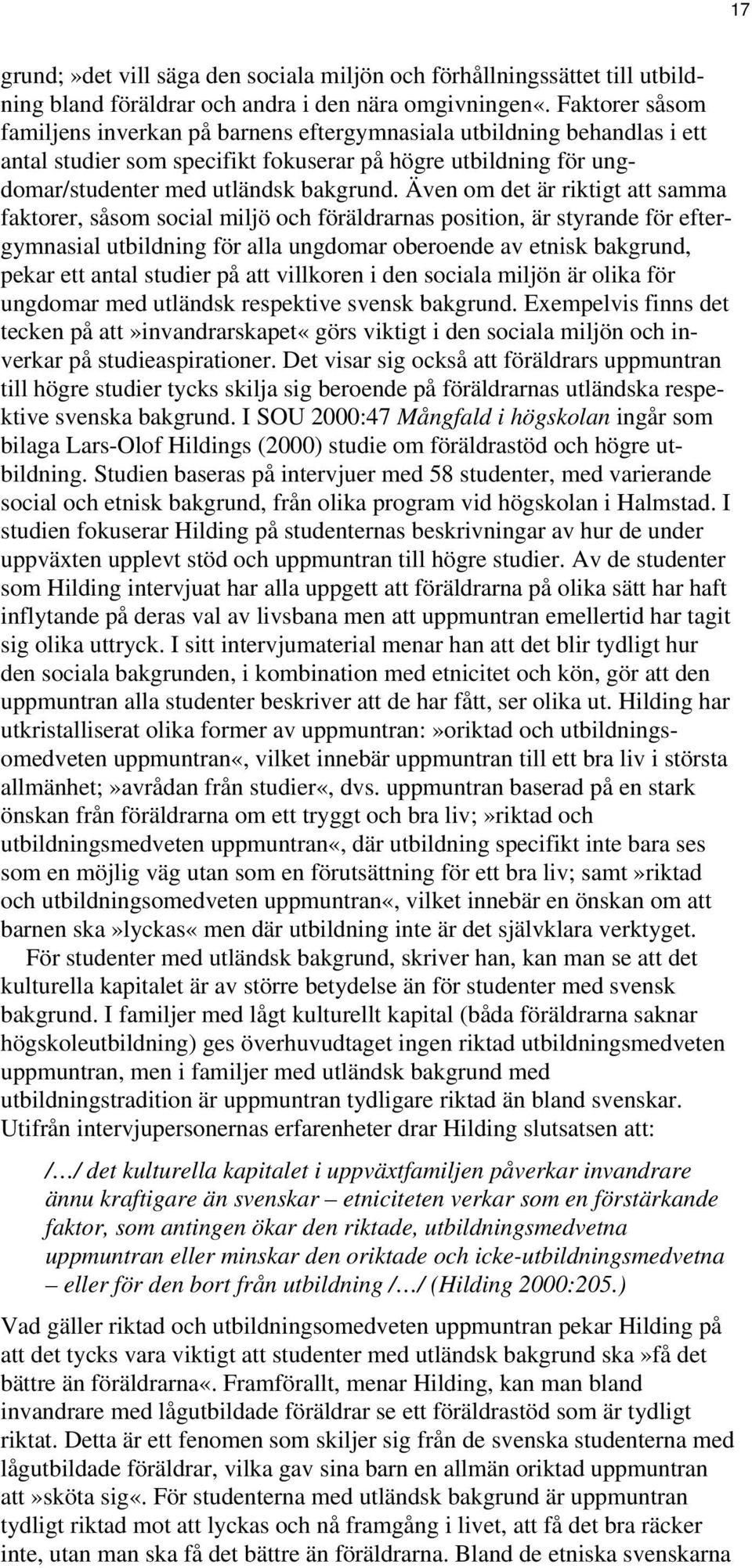 Även om det är riktigt att samma faktorer, såsom social miljö och föräldrarnas position, är styrande för eftergymnasial utbildning för alla ungdomar oberoende av etnisk bakgrund, pekar ett antal