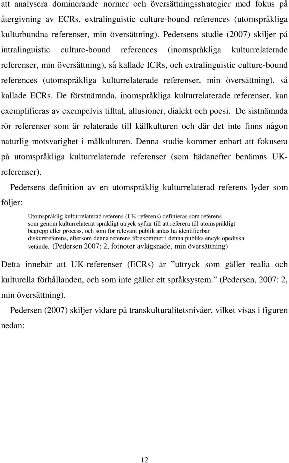 (utomspråkliga relaterade referenser, min översättning), så kallade ECRs. De förstnämnda, inomspråkliga relaterade referenser, kan exemplifieras av exempelvis tilltal, allusioner, dialekt och poesi.