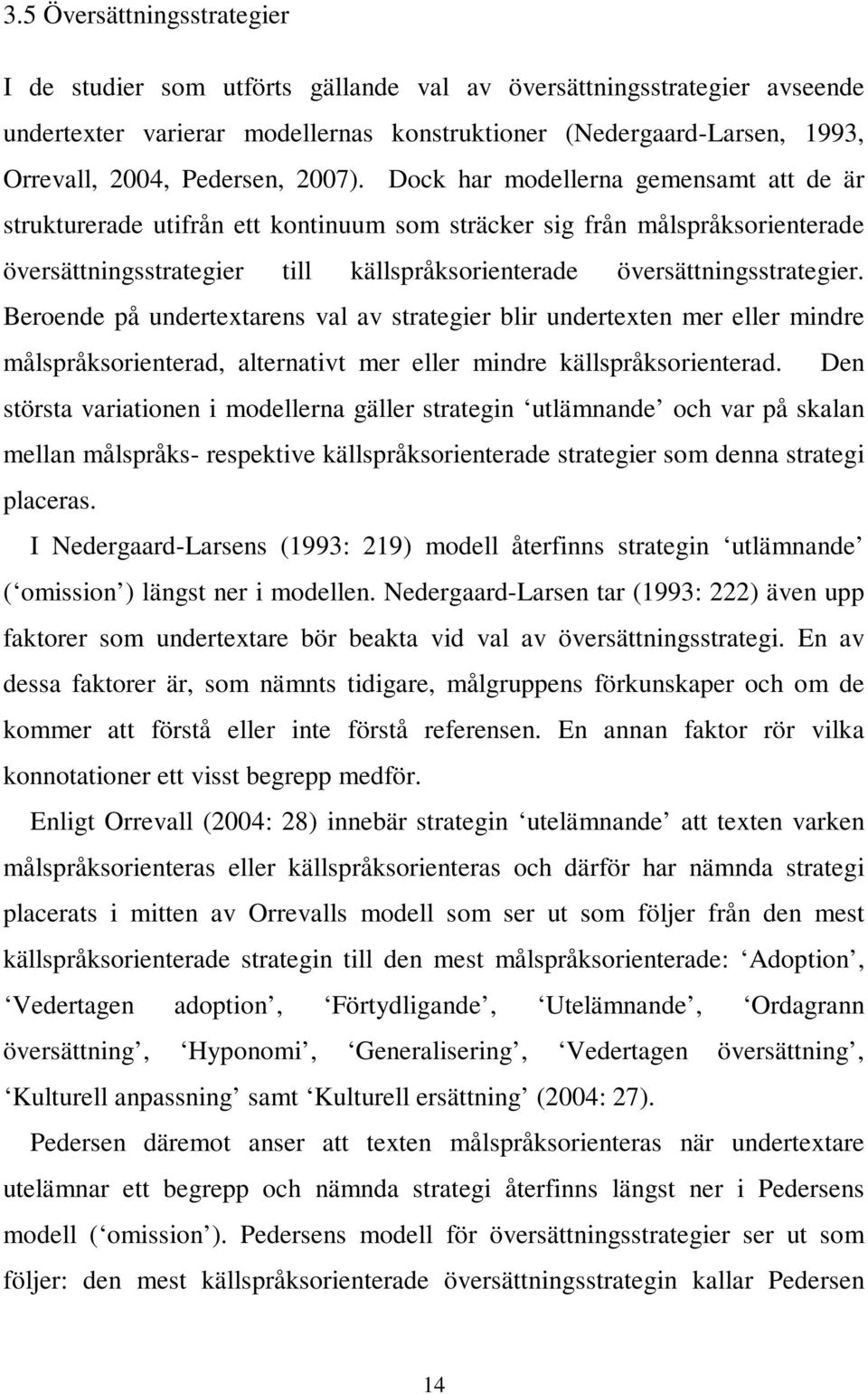 Dock har modellerna gemensamt att de är strukturerade utifrån ett kontinuum som sträcker sig från målspråksorienterade översättningsstrategier till källspråksorienterade översättningsstrategier.