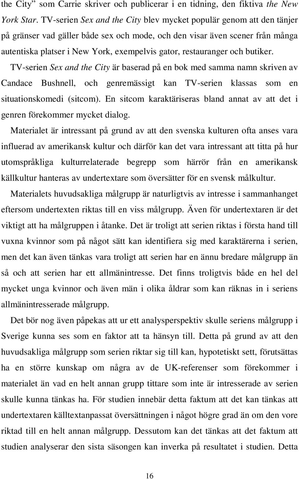 restauranger och butiker. TV-serien Sex and the City är baserad på en bok med samma namn skriven av Candace Bushnell, och genremässigt kan TV-serien klassas som en situationskomedi (sitcom).