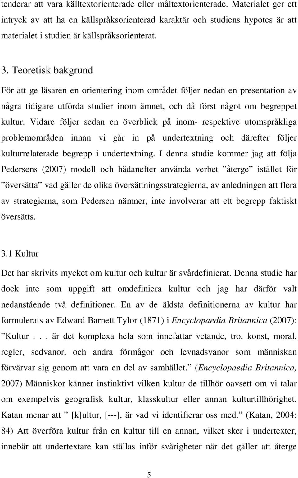 Teoretisk bakgrund För att ge läsaren en orientering inom området följer nedan en presentation av några tidigare utförda studier inom ämnet, och då först något om begreppet.