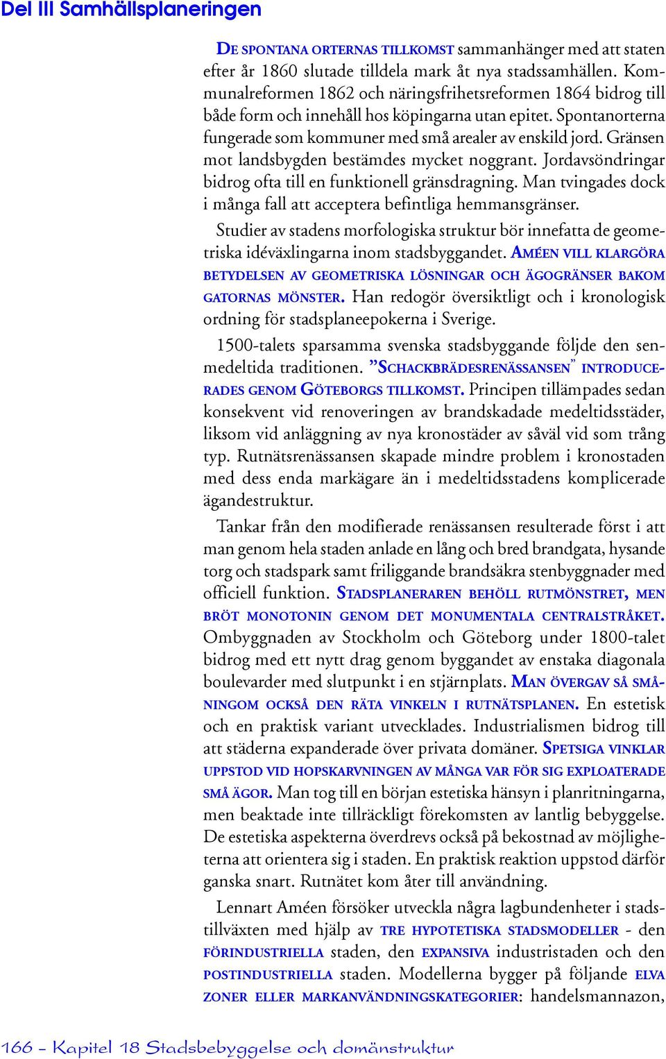 Gränsen mot landsbygden bestämdes mycket noggrant. Jordavsöndringar bidrog ofta till en funktionell gränsdragning. Man tvingades dock i många fall att acceptera befintliga hemmansgränser.