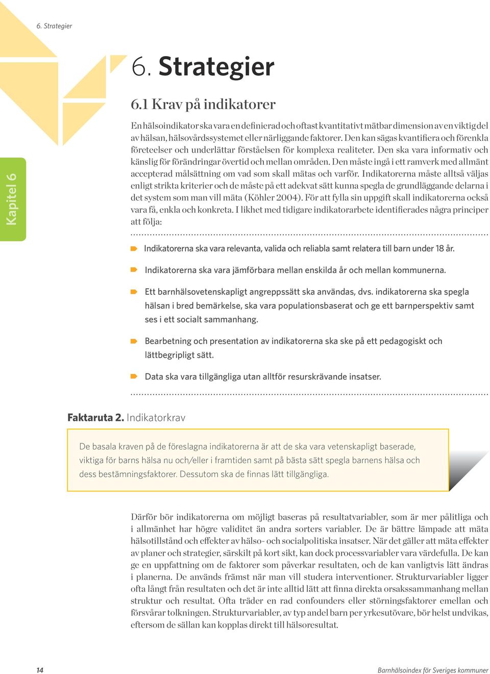 1 Krav på indikatorer Kapitel 6 En hälsoindikator ska vara en definierad och oftast kvantitativt mätbar dimension av en viktig del av hälsan, hälsovårdssystemet eller närliggande faktorer.