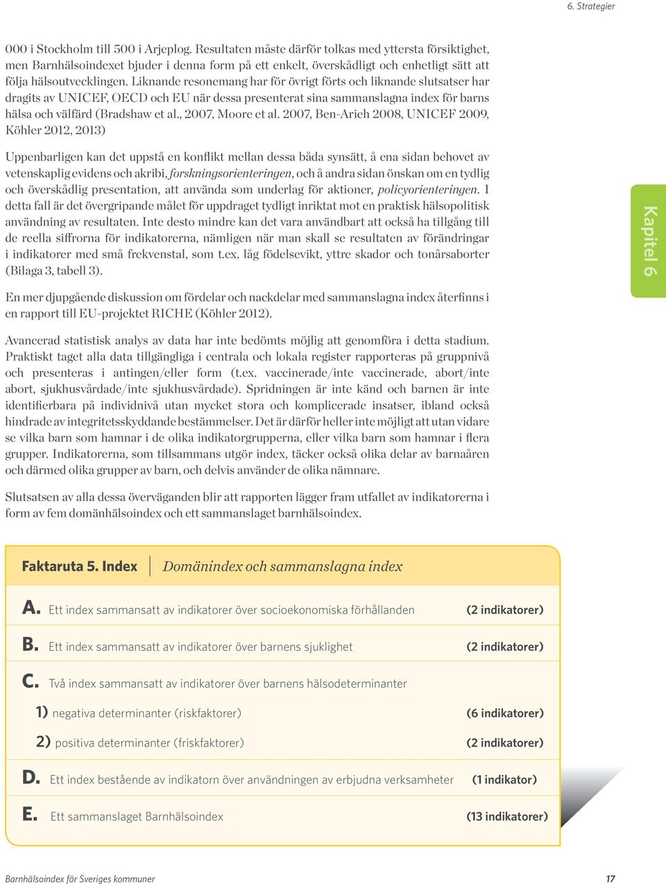 Liknande resonemang har för övrigt förts och liknande slutsatser har dragits av UNICEF, OECD och EU när dessa presenterat sina sammanslagna index för barns hälsa och välfärd (Bradshaw et al.