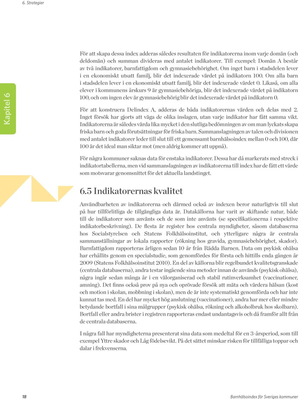 Om alla barn i stadsdelen lever i en ekonomiskt utsatt familj, blir det indexerade värdet 0.