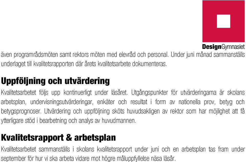 Utgångspunkter för utvärderingarna är skolans arbetsplan, undervisningsutvärderingar, enkäter och resultat i form av nationella prov, betyg och betygsprognoser.