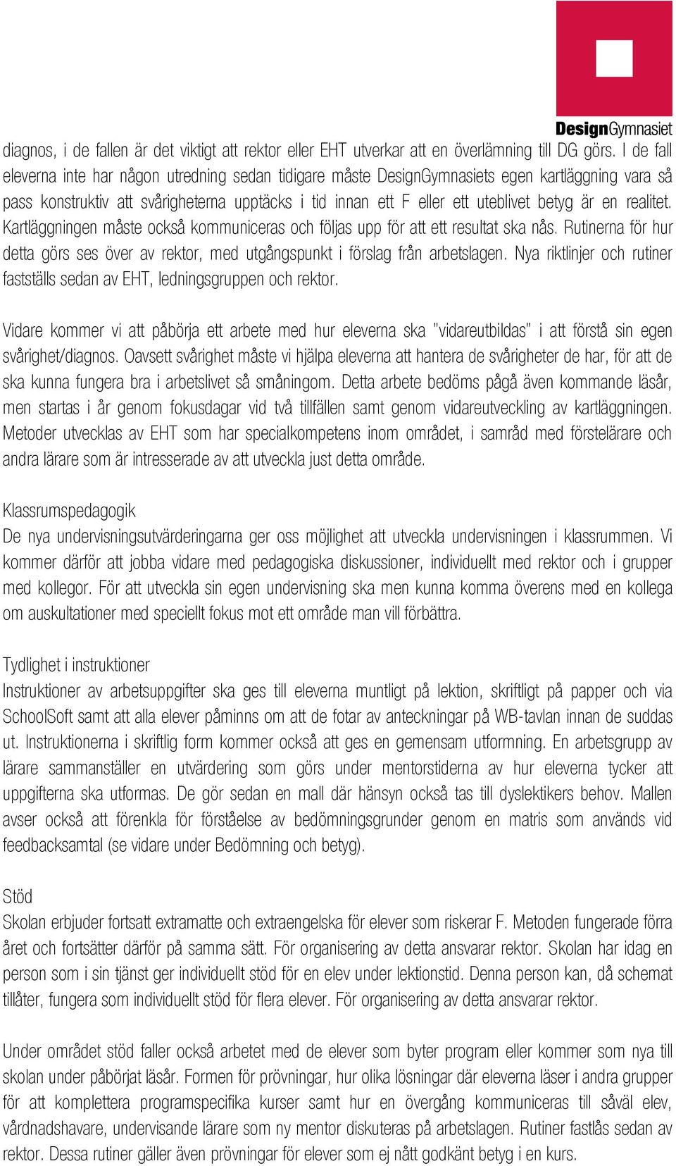 en realitet. Kartläggningen måste också kommuniceras och följas upp för att ett resultat ska nås. Rutinerna för hur detta görs ses över av rektor, med utgångspunkt i förslag från arbetslagen.