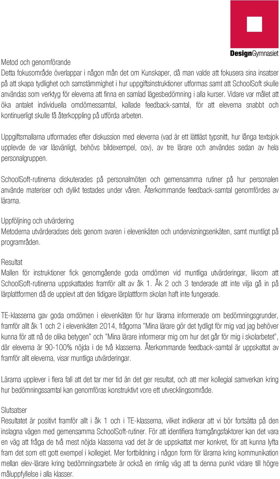 Vidare var målet att öka antalet individuella omdömessamtal, kallade feedback-samtal, för att eleverna snabbt och kontinuerligt skulle få återkoppling på utförda arbeten.