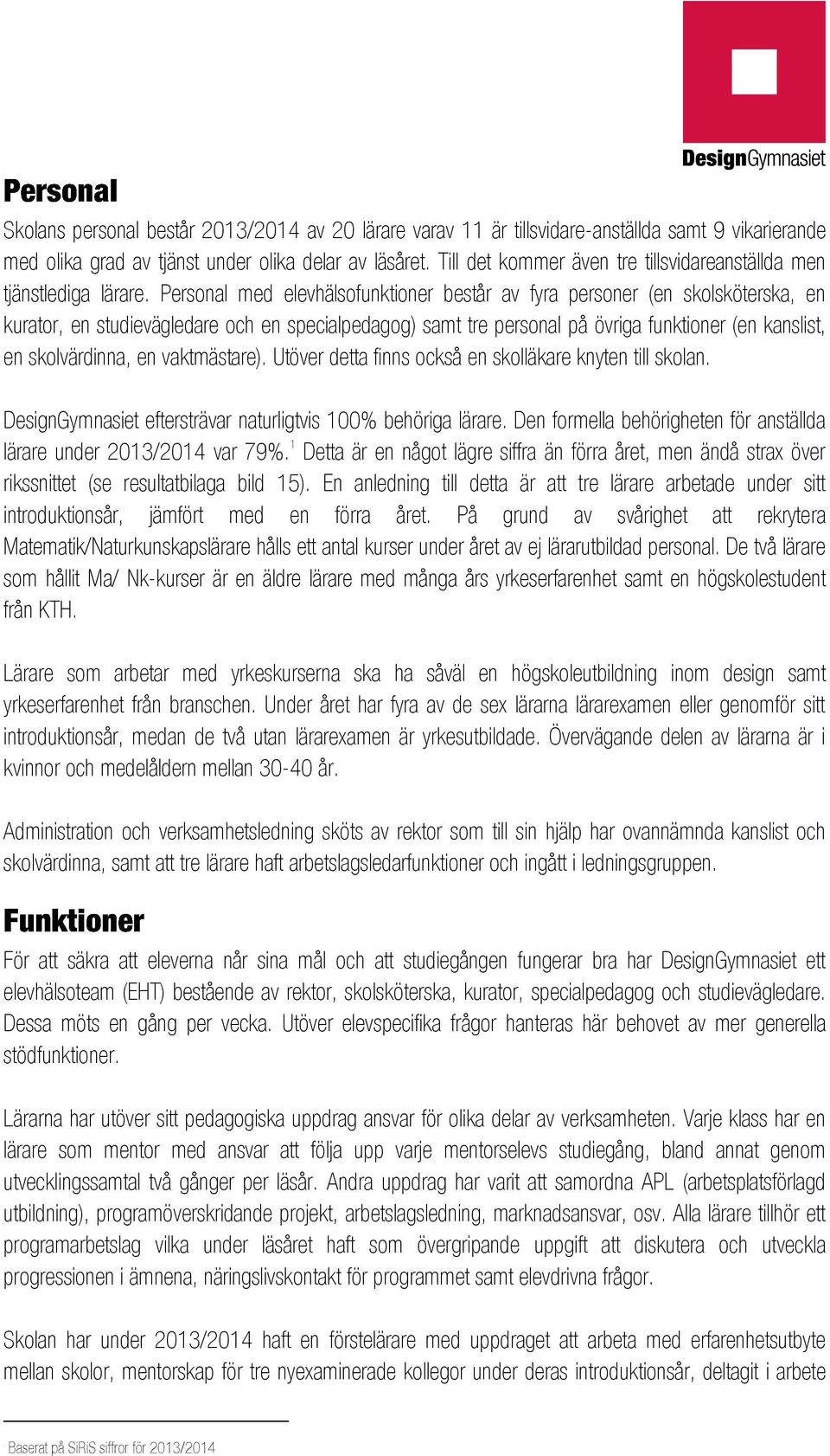 Personal med elevhälsofunktioner består av fyra personer (en skolsköterska, en kurator, en studievägledare och en specialpedagog) samt tre personal på övriga funktioner (en kanslist, en skolvärdinna,