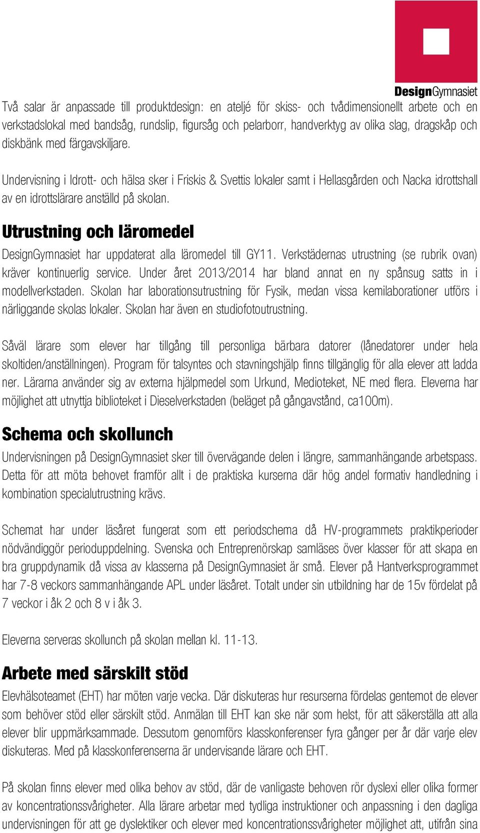 DesignGymnasiet har uppdaterat alla läromedel till GY11. Verkstädernas utrustning (se rubrik ovan) kräver kontinuerlig service.