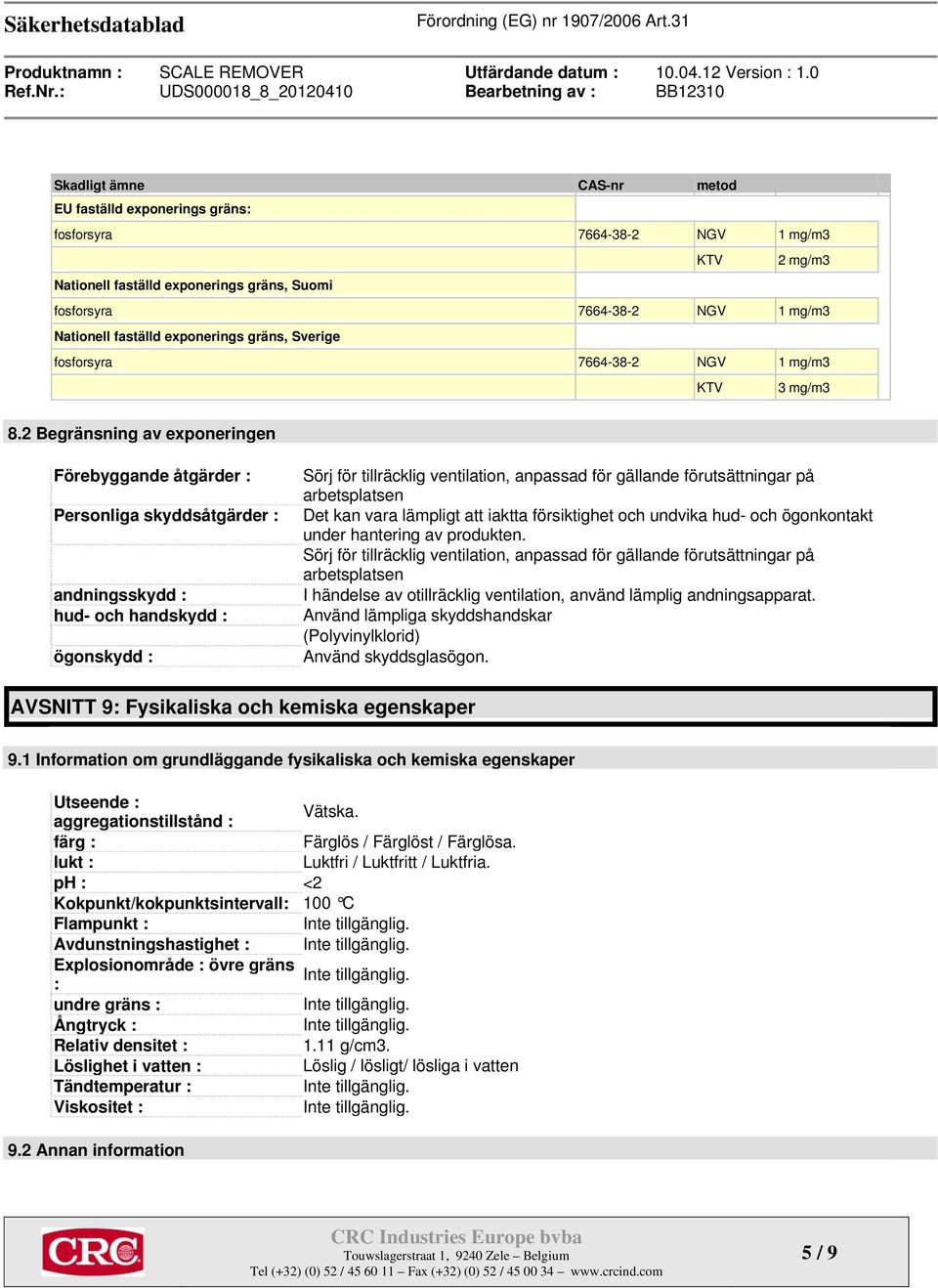 2 Begränsning av exponeringen Förebyggande åtgärder : Personliga skyddsåtgärder : andningsskydd : hud- och handskydd : ögonskydd : Sörj för tillräcklig ventilation, anpassad för gällande