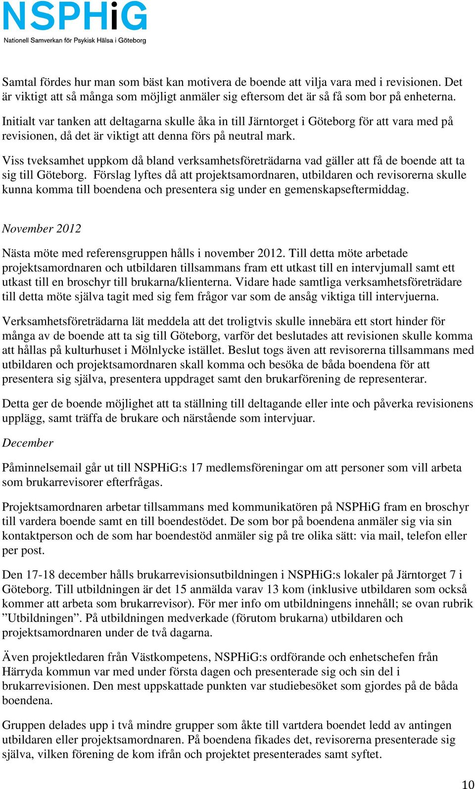 Viss tveksamhet uppkom då bland verksamhetsföreträdarna vad gäller att få de boende att ta sig till Göteborg.