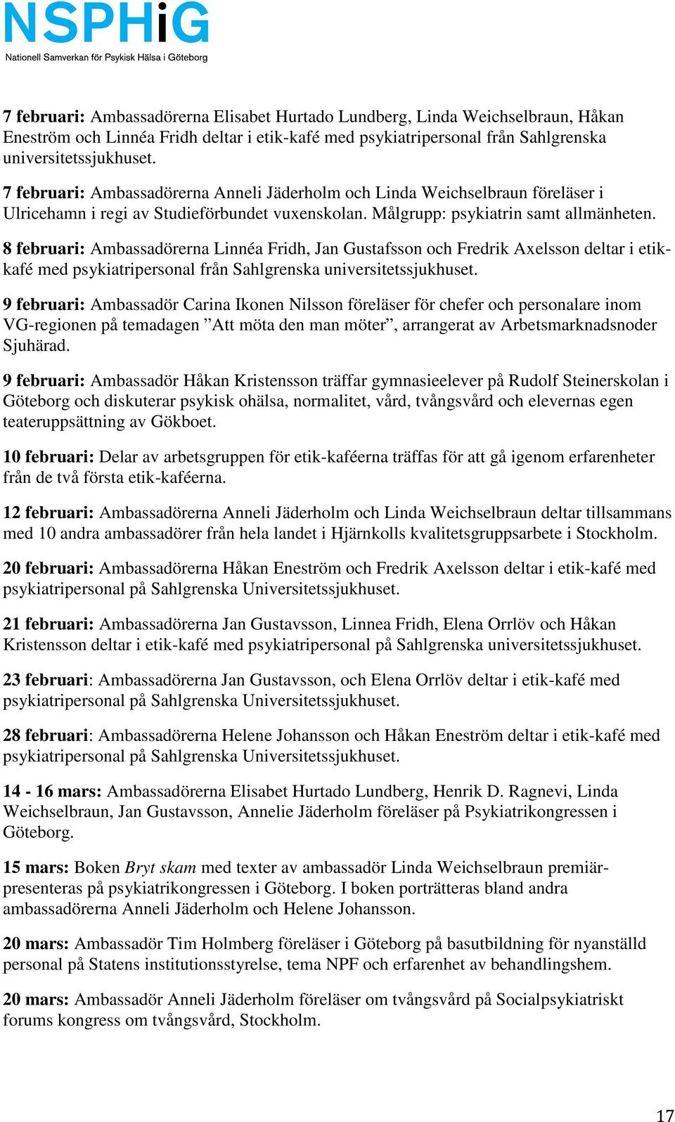 8 februari: Ambassadörerna Linnéa Fridh, Jan Gustafsson och Fredrik Axelsson deltar i etikkafé med psykiatripersonal från Sahlgrenska universitetssjukhuset.