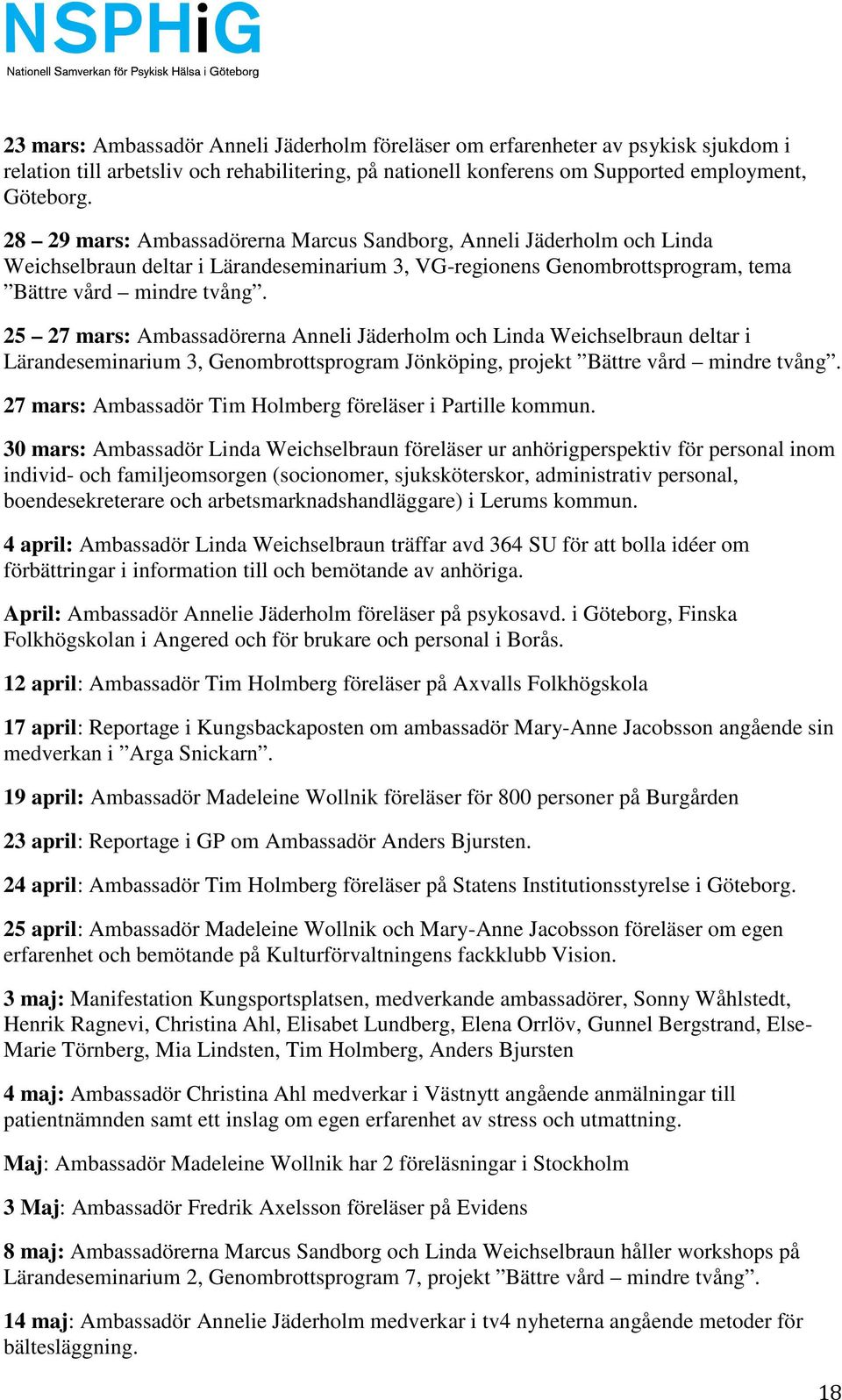 25 27 mars: Ambassadörerna Anneli Jäderholm och Linda Weichselbraun deltar i Lärandeseminarium 3, Genombrottsprogram Jönköping, projekt Bättre vård mindre tvång.