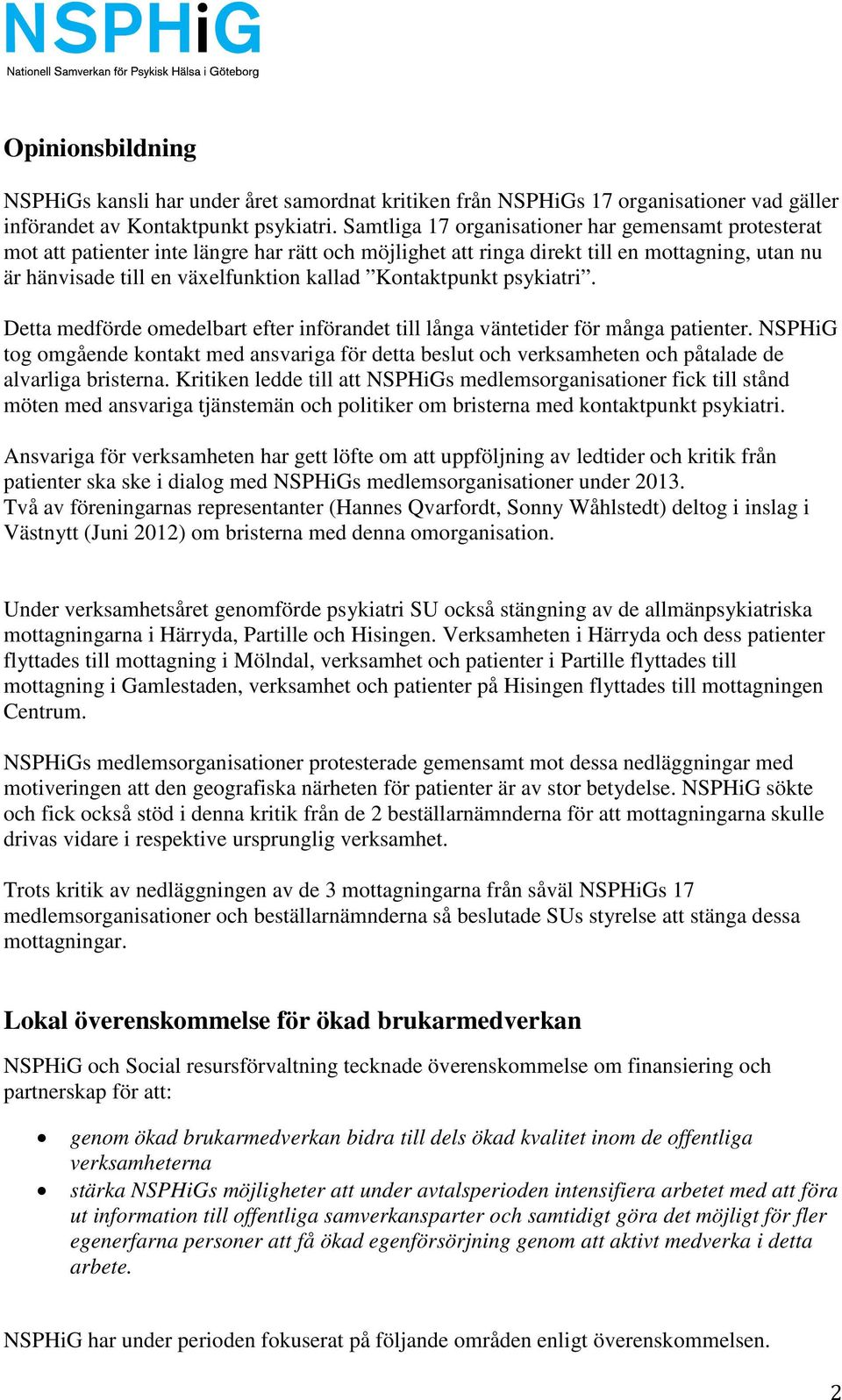 Kontaktpunkt psykiatri. Detta medförde omedelbart efter införandet till långa väntetider för många patienter.