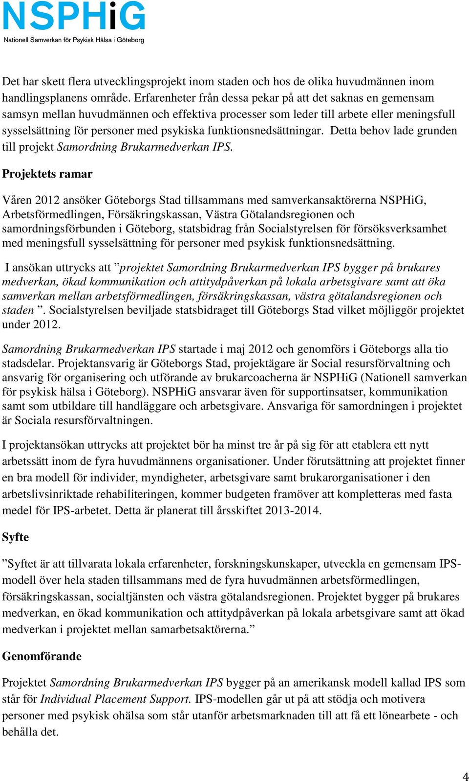 funktionsnedsättningar. Detta behov lade grunden till projekt Samordning Brukarmedverkan IPS.