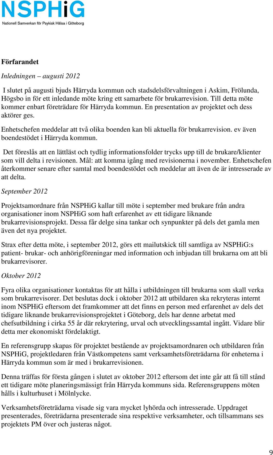 ev även boendestödet i Härryda kommun. Det föreslås att en lättläst och tydlig informationsfolder trycks upp till de brukare/klienter som vill delta i revisionen.