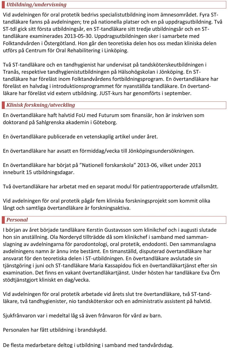 Två ST-tdl gick sitt första utbildningsår, en ST-tandläkare sitt tredje utbildningsår och en STtandläkare examinerades 2013-05-30.