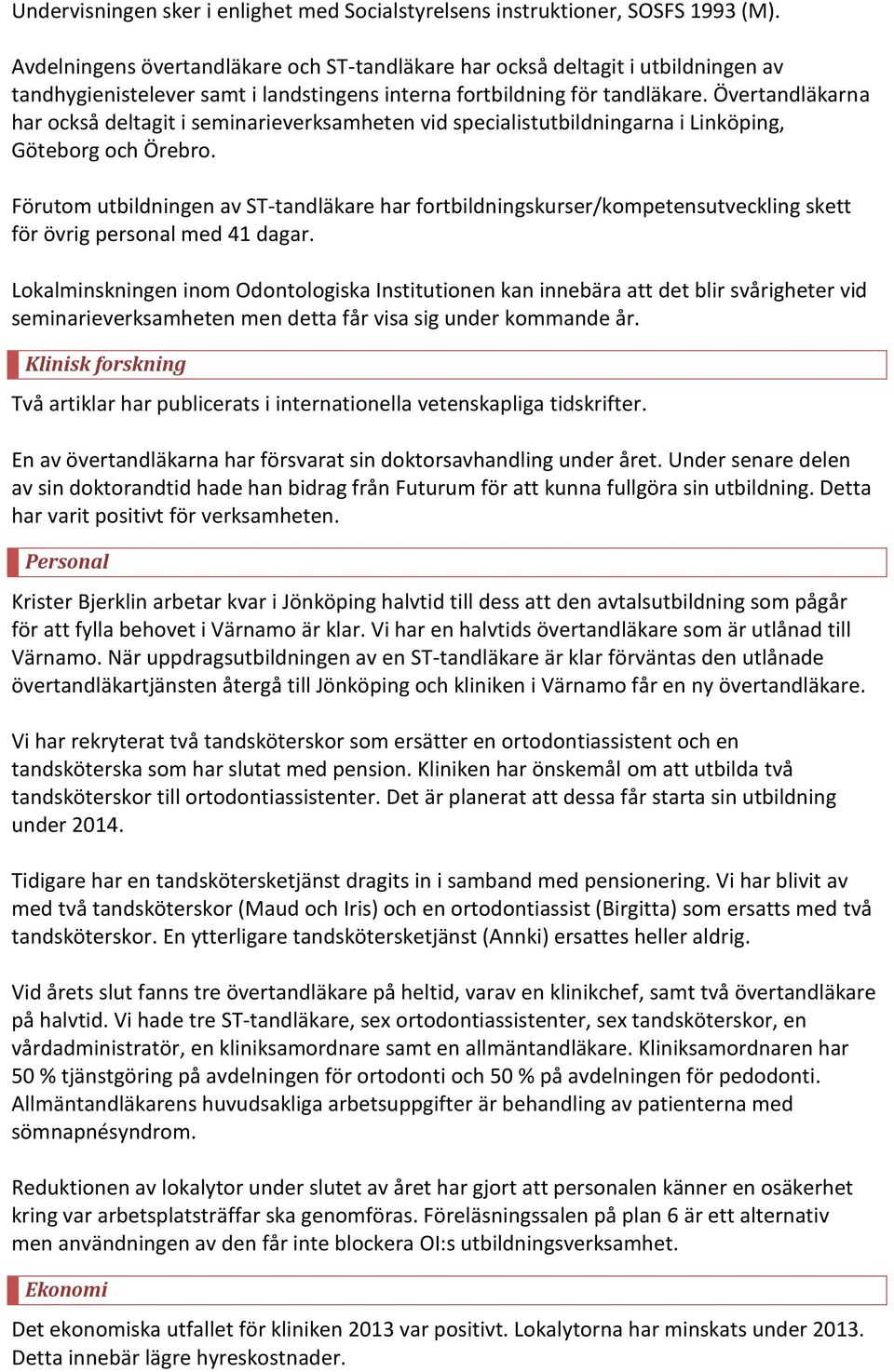 Övertandläkarna har också deltagit i seminarieverksamheten vid specialistutbildningarna i Linköping, Göteborg och Örebro.