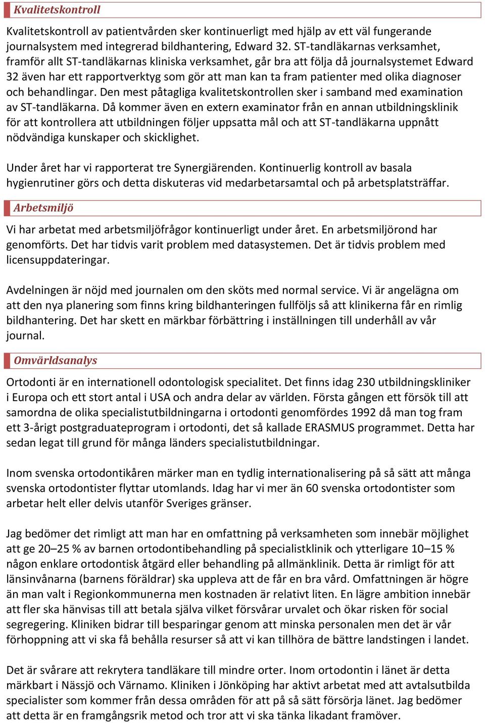 olika diagnoser och behandlingar. Den mest påtagliga kvalitetskontrollen sker i samband med examination av ST-tandläkarna.