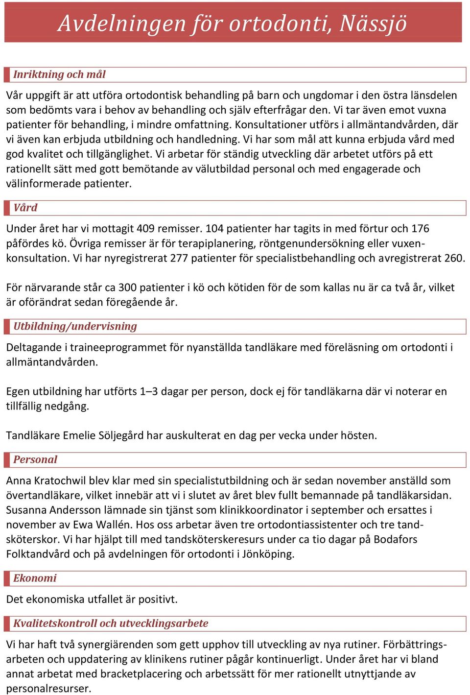 Vi har som mål att kunna erbjuda vård med god kvalitet och tillgänglighet.