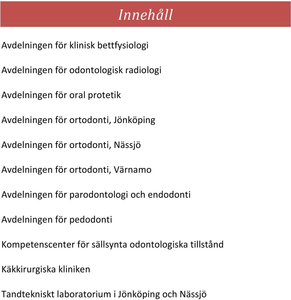 ortodonti, Värnamo Avdelningen för parodontologi och endodonti Avdelningen för pedodonti Kompetenscenter