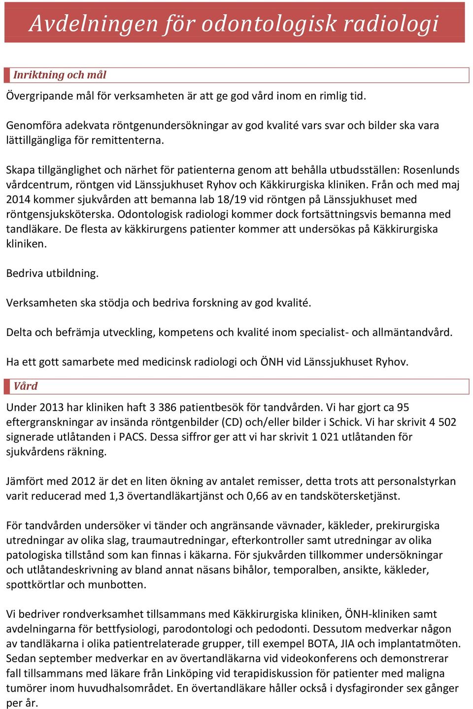 Skapa tillgänglighet och närhet för patienterna genom att behålla utbudsställen: Rosenlunds vårdcentrum, röntgen vid Länssjukhuset Ryhov och Käkkirurgiska kliniken.