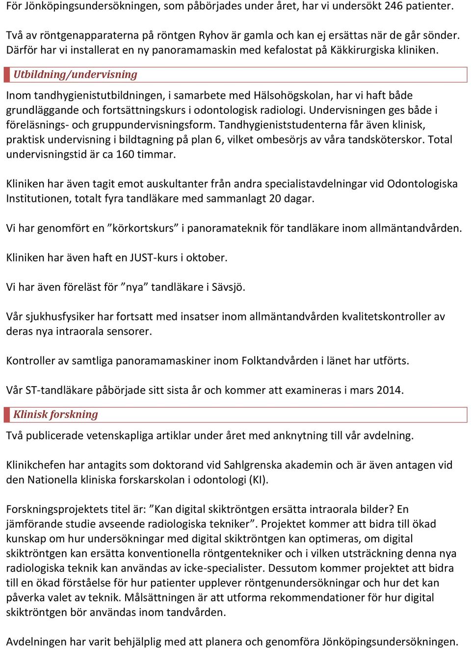 Utbildning/undervisning Inom tandhygienistutbildningen, i samarbete med Hälsohögskolan, har vi haft både grundläggande och fortsättningskurs i odontologisk radiologi.