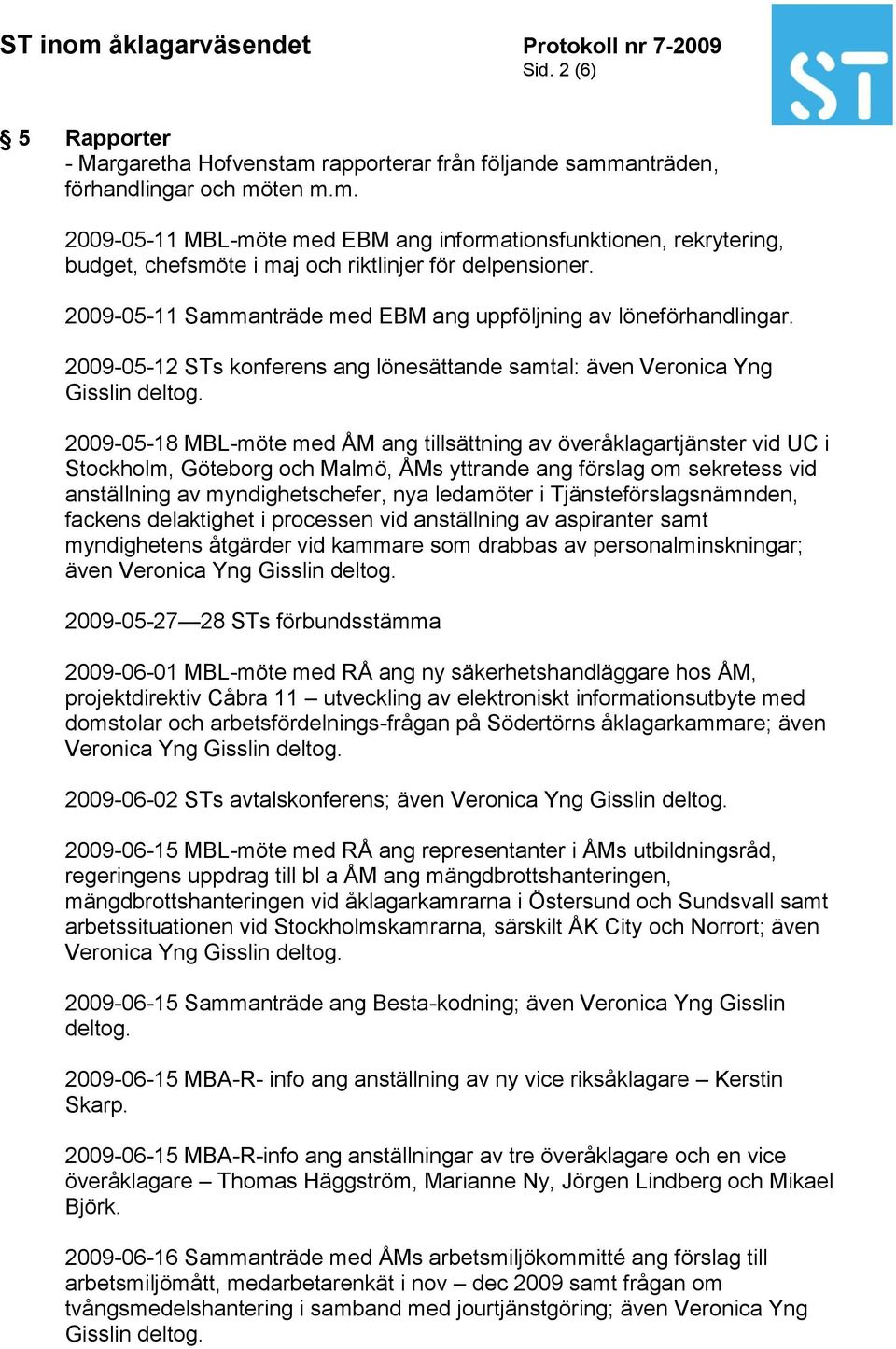 2009-05-18 MBL-möte med ÅM ang tillsättning av överåklagartjänster vid UC i Stockholm, Göteborg och Malmö, ÅMs yttrande ang förslag om sekretess vid anställning av myndighetschefer, nya ledamöter i