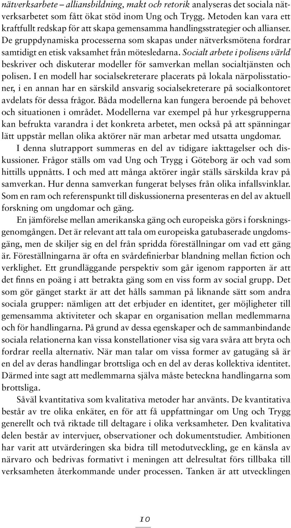 De gruppdynamiska processerna som skapas under nätverksmötena fordrar samtidigt en etisk vaksamhet från mötesledarna.