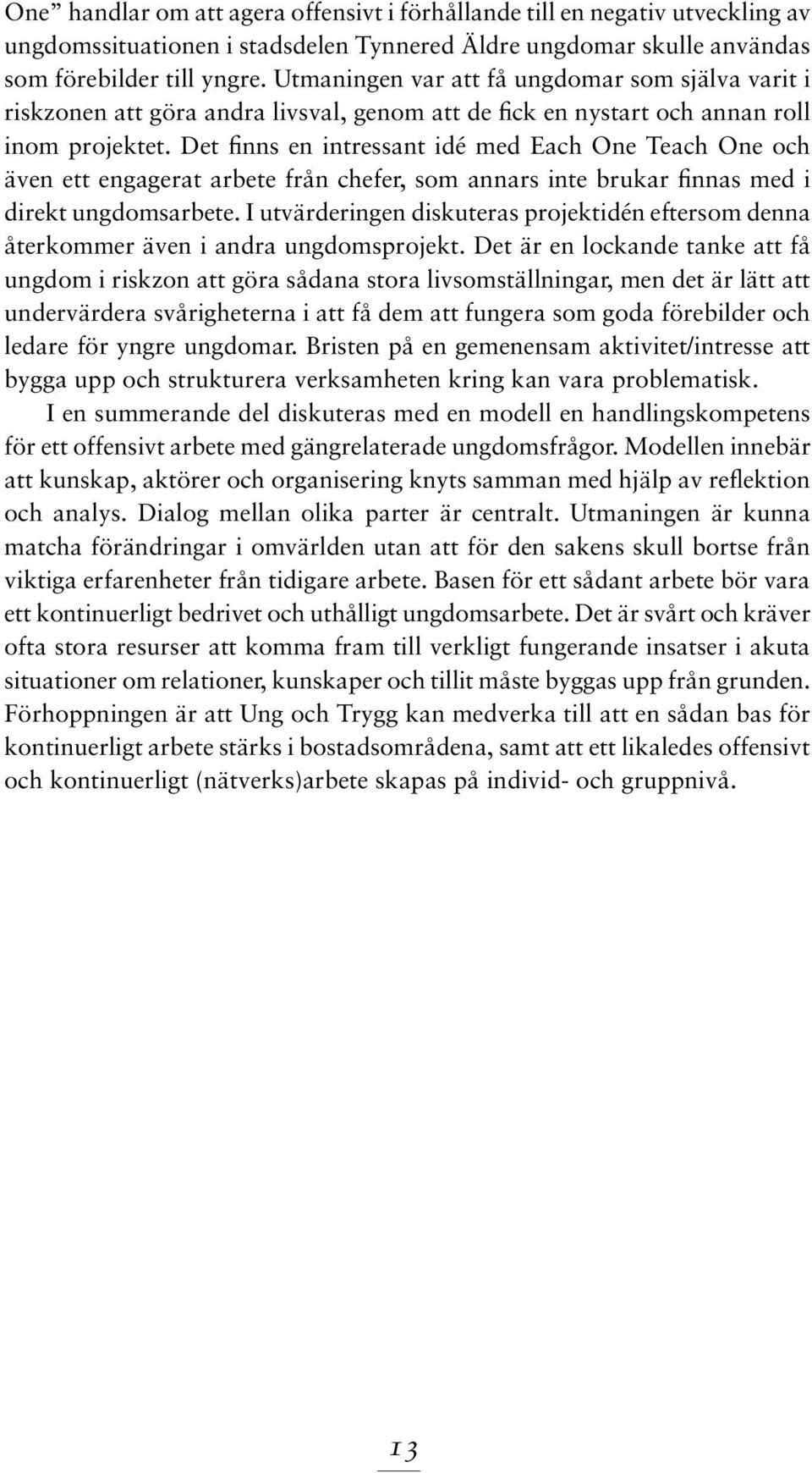 Det finns en intressant idé med Each One Teach One och även ett engagerat arbete från chefer, som annars inte brukar finnas med i direkt ungdomsarbete.