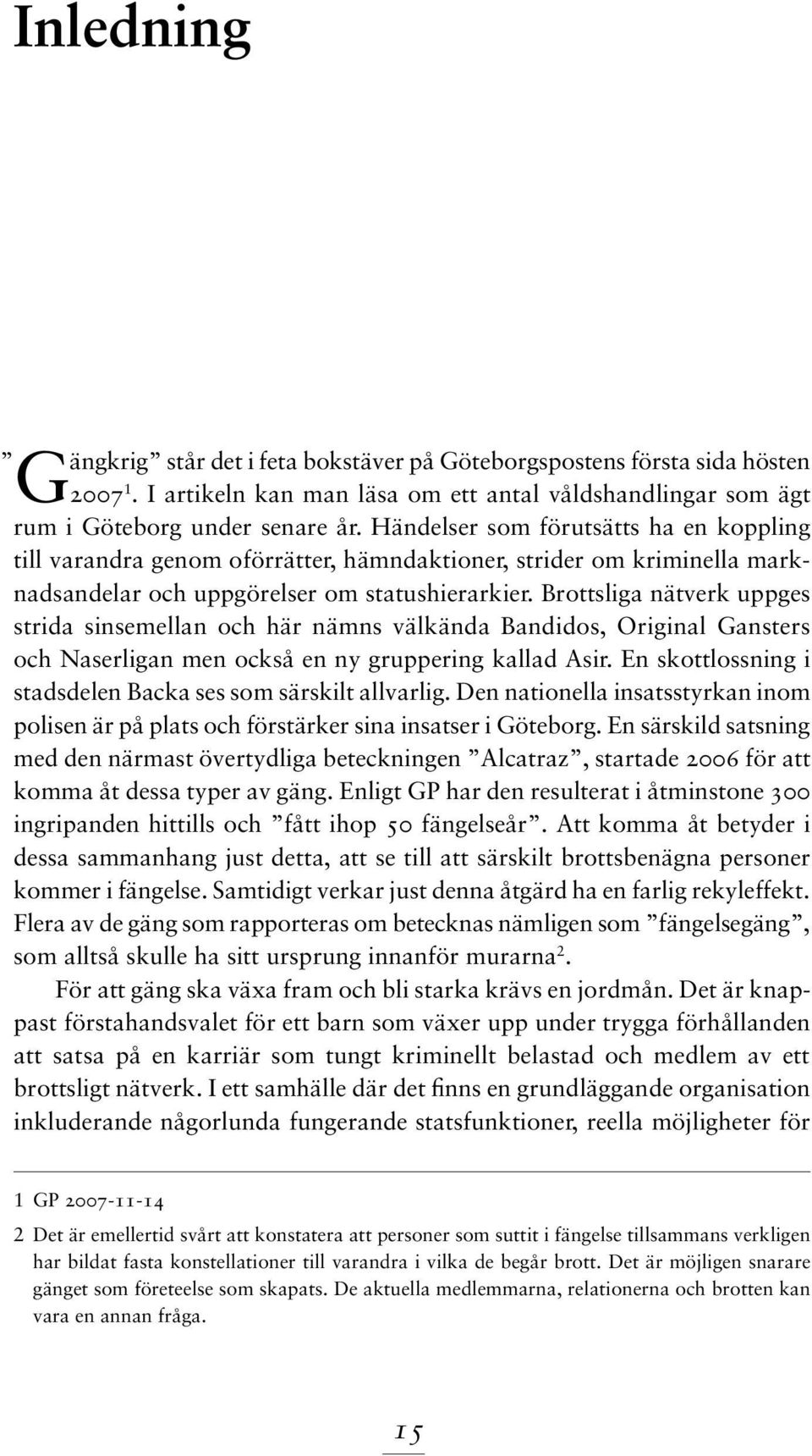 Brottsliga nätverk uppges strida sinsemellan och här nämns välkända Bandidos, Original Gansters och Naserligan men också en ny gruppering kallad Asir.