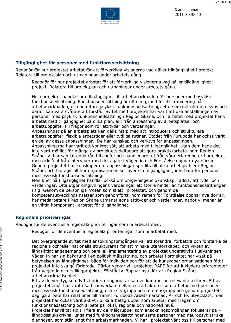 Relatera till projektplan och utmaningar under arbetets gång. Hela projektet handlar om tillgänglighet till arbetsmarknaden för personer med psykisk funktionsnedsättning.