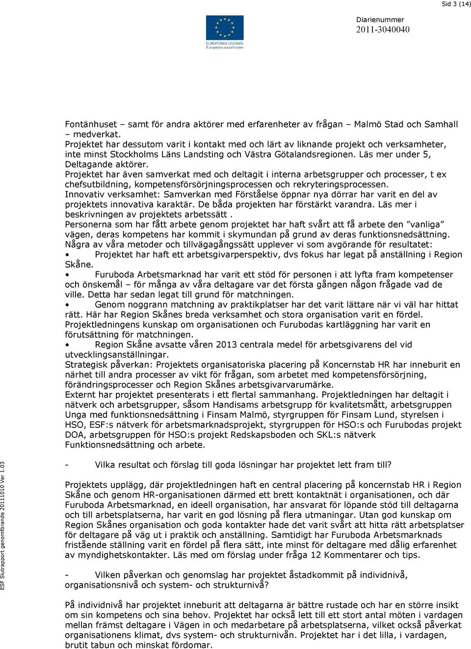 Projektet har även samverkat med och deltagit i interna arbetsgrupper och processer, t ex chefsutbildning, kompetensförsörjningsprocessen och rekryteringsprocessen.