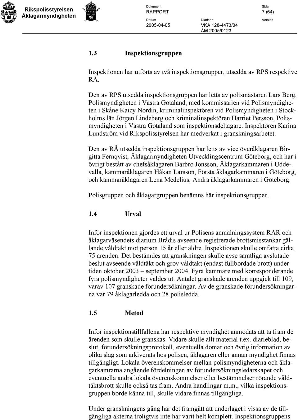 Polismyndigheten i Stockholms län Jörgen Lindeberg och kriminalinspektören Harriet Persson, Polismyndigheten i Västra Götaland som inspektionsdeltagare.