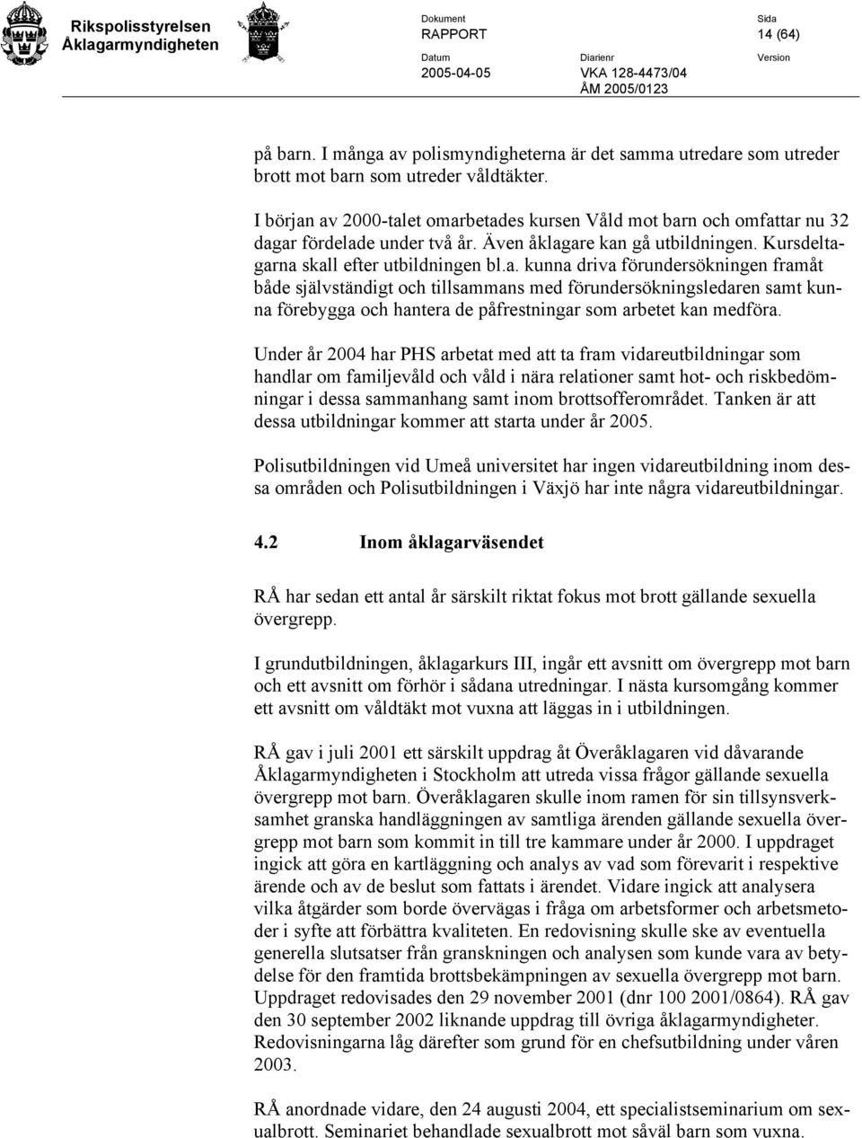 Under år 2004 har PHS arbetat med att ta fram vidareutbildningar som handlar om familjevåld och våld i nära relationer samt hot- och riskbedömningar i dessa sammanhang samt inom brottsofferområdet.