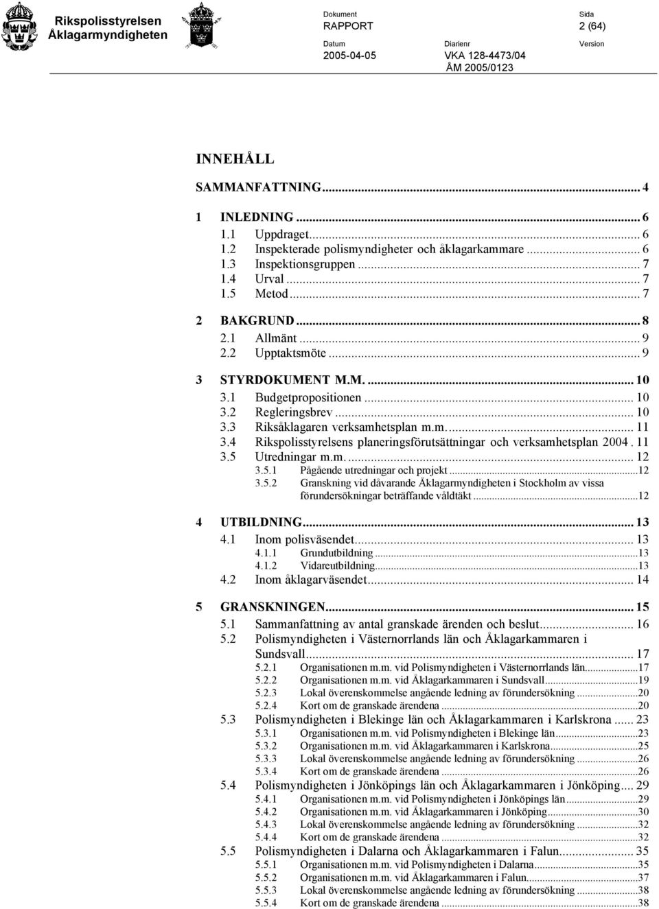 4 Rikspolisstyrelsens planeringsförutsättningar och verksamhetsplan 2004. 11 3.5 Utredningar m.m.... 12 3.5.1 Pågående utredningar och projekt...12 3.5.2 Granskning vid dåvarande i Stockholm av vissa förundersökningar beträffande våldtäkt.