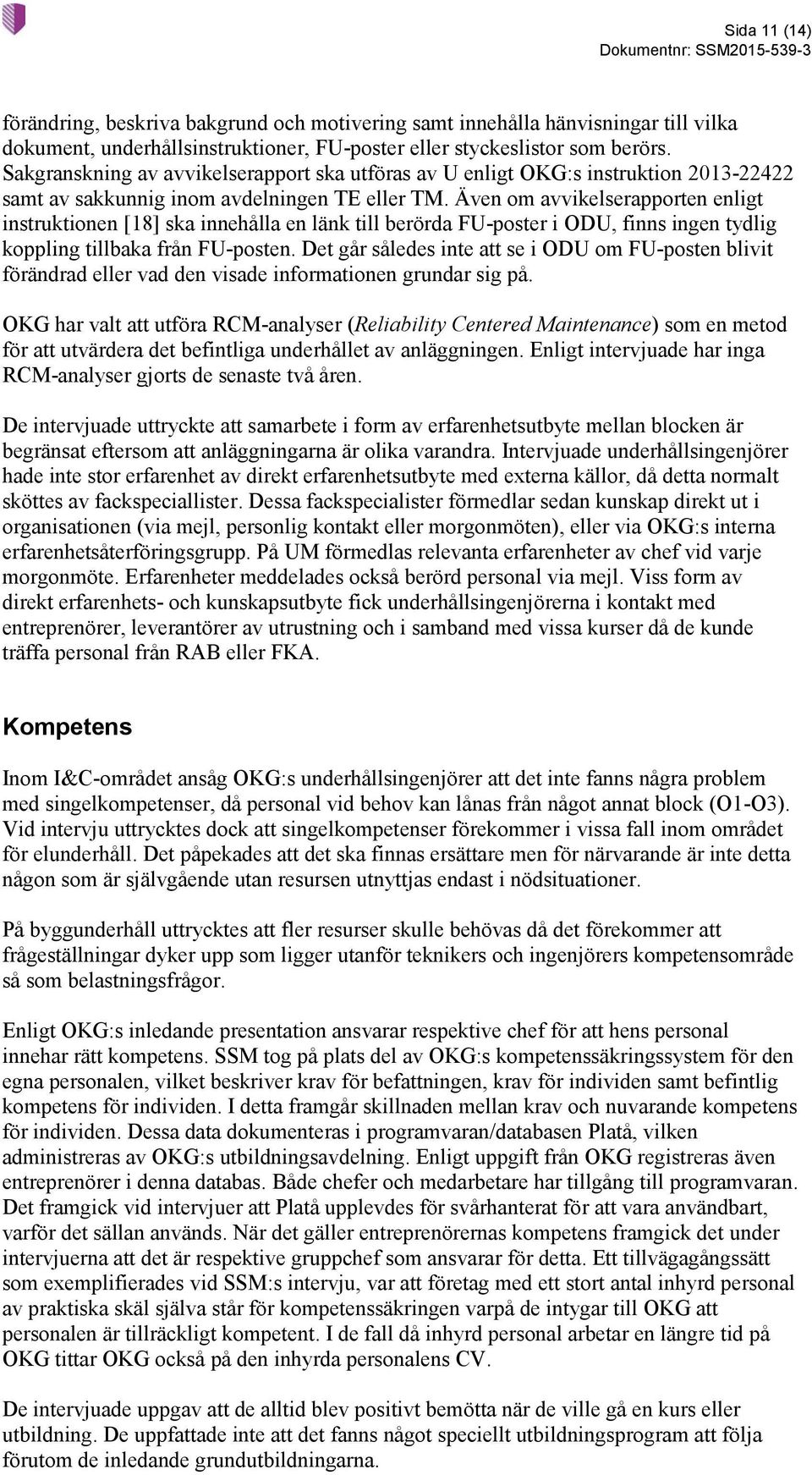 Även om avvikelserapporten enligt instruktionen [18] ska innehålla en länk till berörda FU-poster i ODU, finns ingen tydlig koppling tillbaka från FU-posten.