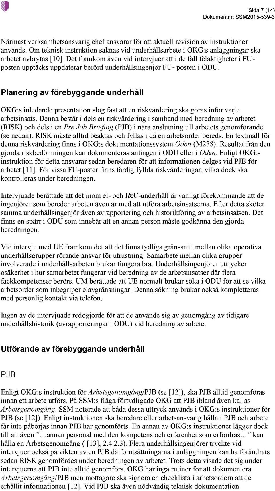 Det framkom även vid intervjuer att i de fall felaktigheter i FUposten upptäcks uppdaterar berörd underhållsingenjör FU- posten i ODU.