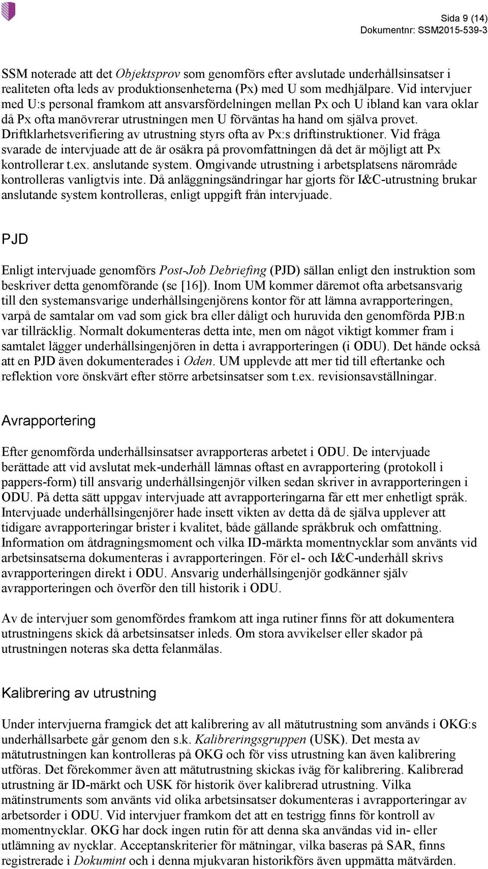 Driftklarhetsverifiering av utrustning styrs ofta av Px:s driftinstruktioner. Vid fråga svarade de intervjuade att de är osäkra på provomfattningen då det är möjligt att Px kontrollerar t.ex.