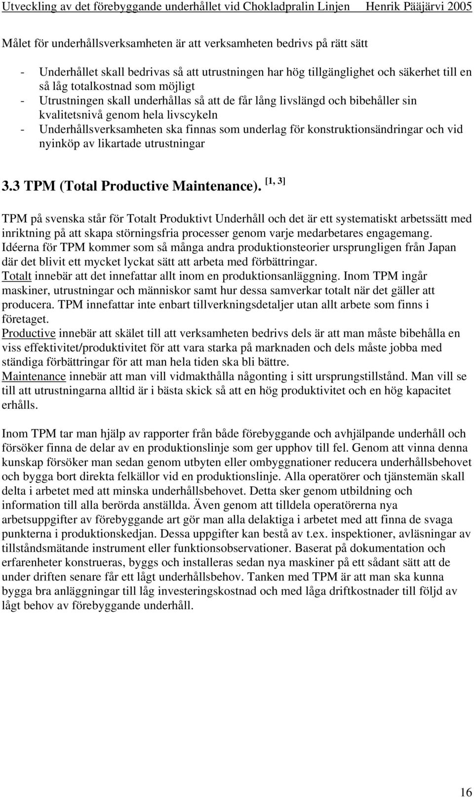 livscykeln - Underhållsverksamheten ska finnas som underlag för konstruktionsändringar och vid nyinköp av likartade utrustningar 3.3 TPM (Total Productive Maintenance).