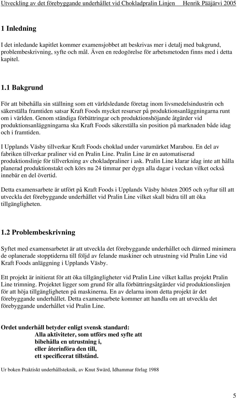 1 Bakgrund För att bibehålla sin ställning som ett världsledande företag inom livsmedelsindustrin och säkerställa framtiden satsar Kraft Foods mycket resurser på produktionsanläggningarna runt om i