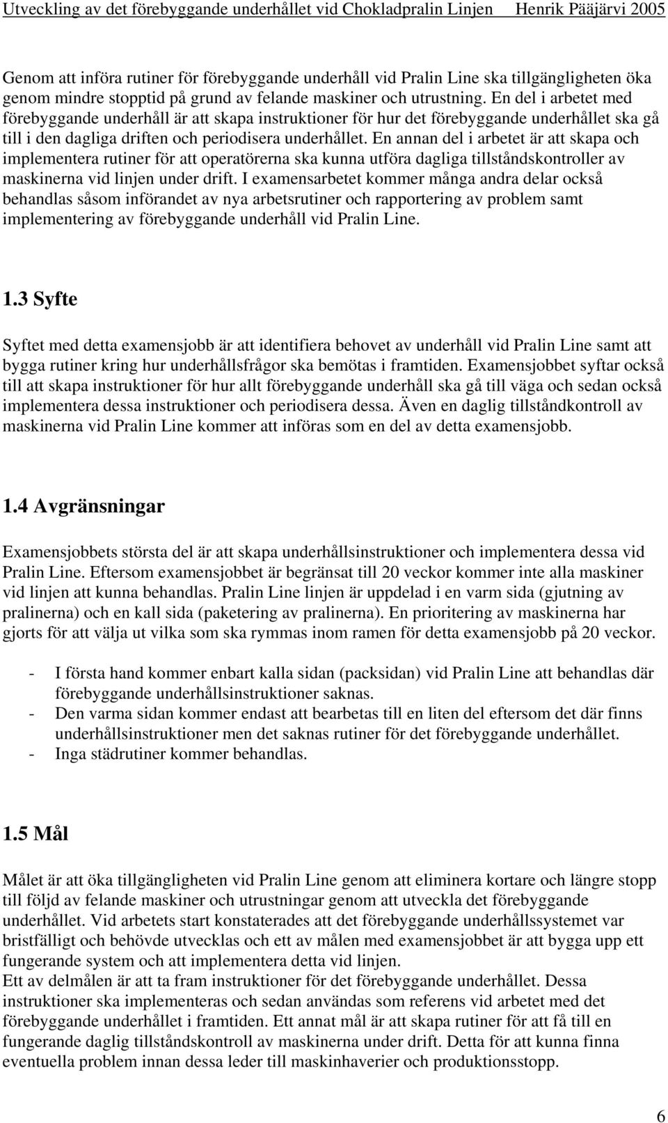 En del i arbetet med förebyggande underhåll är att skapa instruktioner för hur det förebyggande underhållet ska gå till i den dagliga driften och periodisera underhållet.