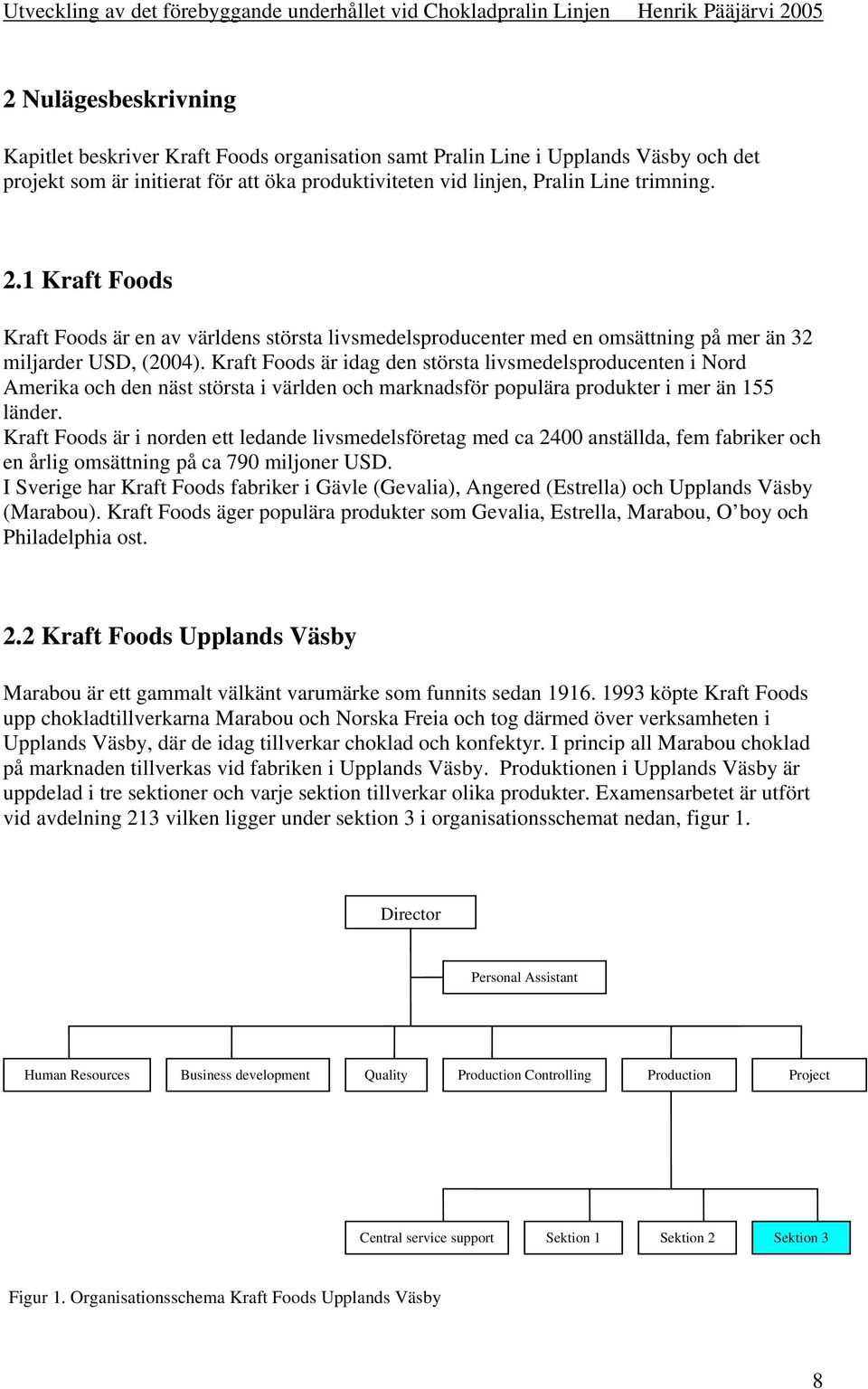 1 Kraft Foods Kraft Foods är en av världens största livsmedelsproducenter med en omsättning på mer än 32 miljarder USD, (2004).